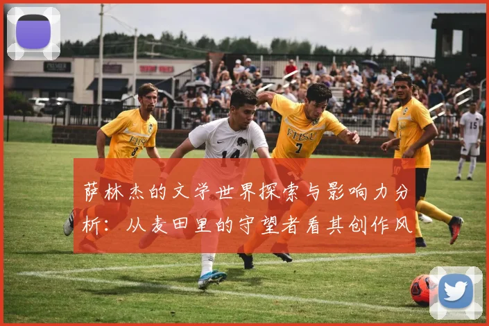 萨林杰的文学世界探索与影响力分析：从麦田里的守望者看其创作风格与主题