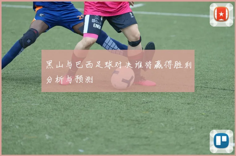 黑山与巴西足球对决谁将赢得胜利分析与预测